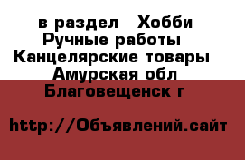  в раздел : Хобби. Ручные работы » Канцелярские товары . Амурская обл.,Благовещенск г.